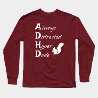 ADHD Always Distracted Hyper Dude Squirrel - funny ADHD Awareness acronym Long Sleeve T-Shirt